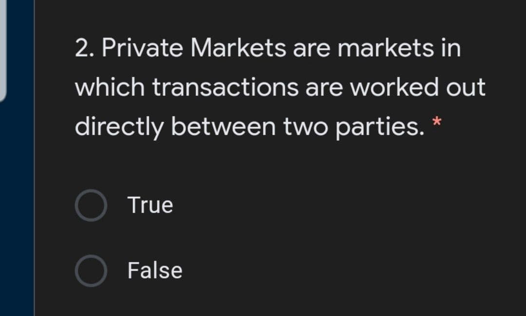 2. Private Markets are markets in
which transactions are worked out
directly between two parties. *
True
False
