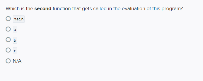 Which is the second function that gets called in the evaluation of this program?
main
a
O N/A
