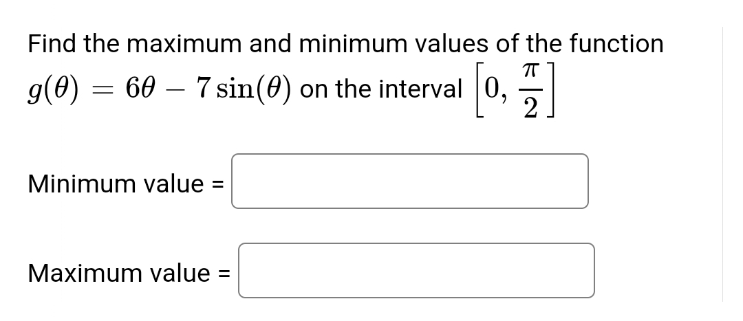 Find the maximum and minimum values of the function
ㅠ
g(0) 60 7 sin(0) on the interval 0,
=
Minimum value
=
Maximum value=