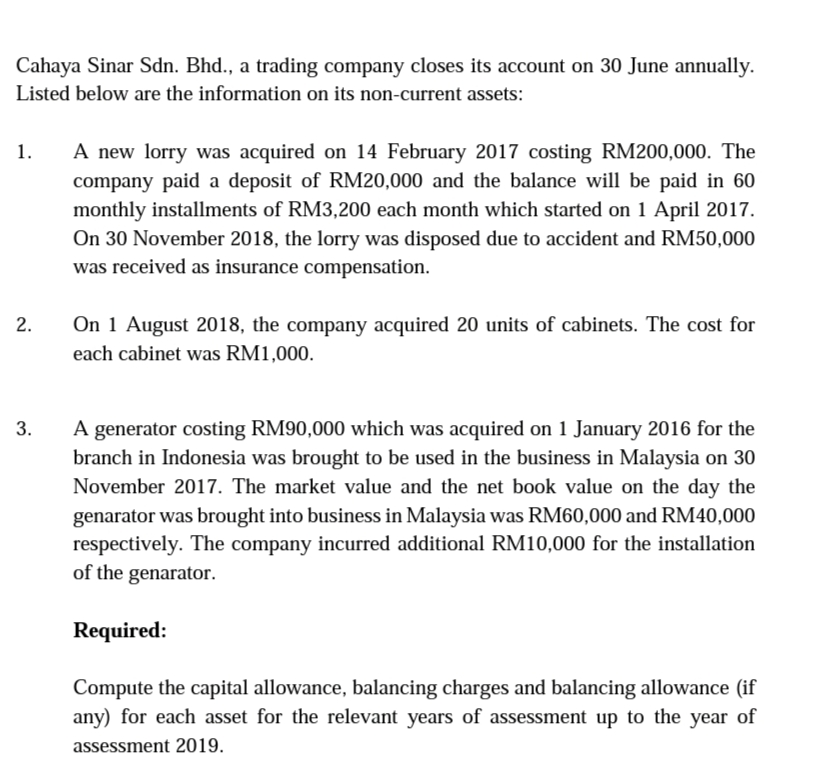 Compute the capital allowance, balancing charges and balancing allowance (if
any) for each asset for the relevant years of assessment up to the year of
assessment 2019.
