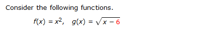 Consider the following functions.
f(x) = x², g(x) = /x - 6
%3D
