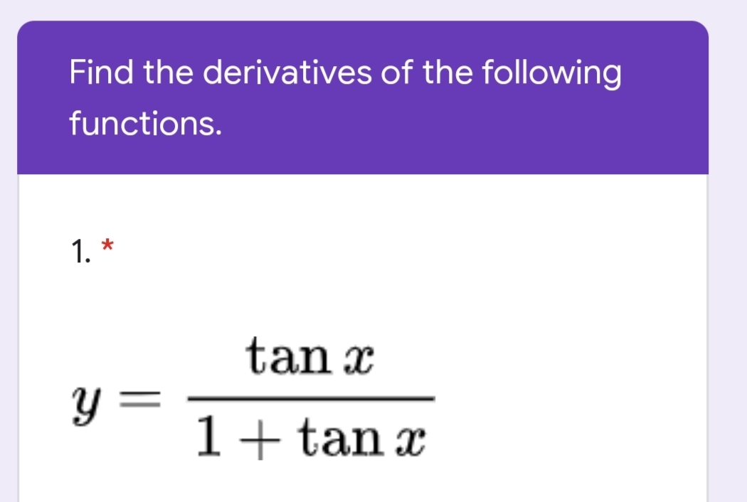Find the derivatives of the following
functions.
1. *
tan x
y =
1+ tan x
