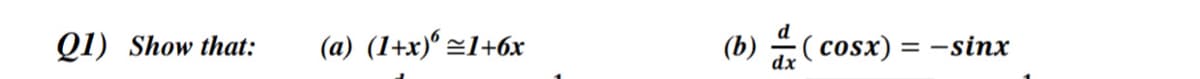 Q1) Show that:
(a) (1+x)° =1+6x
(b) (cosx) = -sinx
dx
