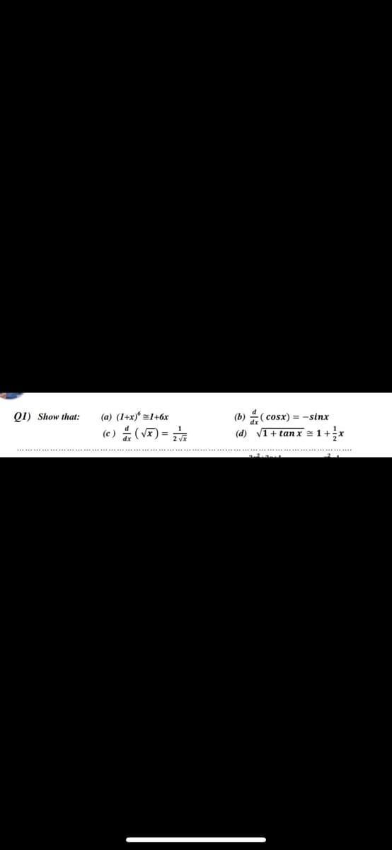 Q1) Show that:
(a) (1+x) =1+6x
(b)
(cosx) = -sinx
(c ) (V) =
(d) V1+ tan x = 1+
** ..................
.. ...
............................................
