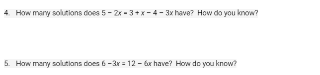 4. How many solutions does 5 - 2x = 3 + x – 4 – 3x have? How do you know?
5. How many solutions does 6 -3x = 12 – 6x have? How do you know?

