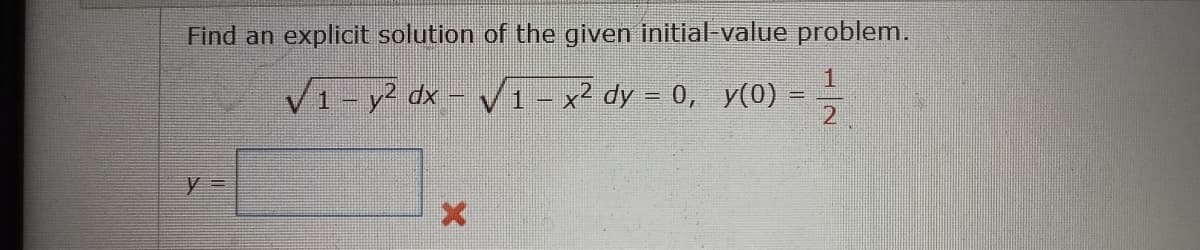 Find an explicit solution of the given initial-value problem.
1
√1-y² dx - √1-x² dy = 0, y(0) =
2