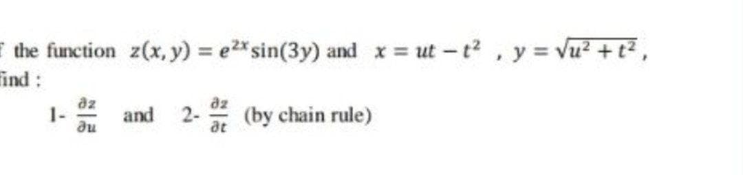 I the function z(x, y) = ex sin(3y) and x = ut-t², y = √u² + t²,
Find :
dz
dz
and 2- (by chain rule)
ди
at
1-