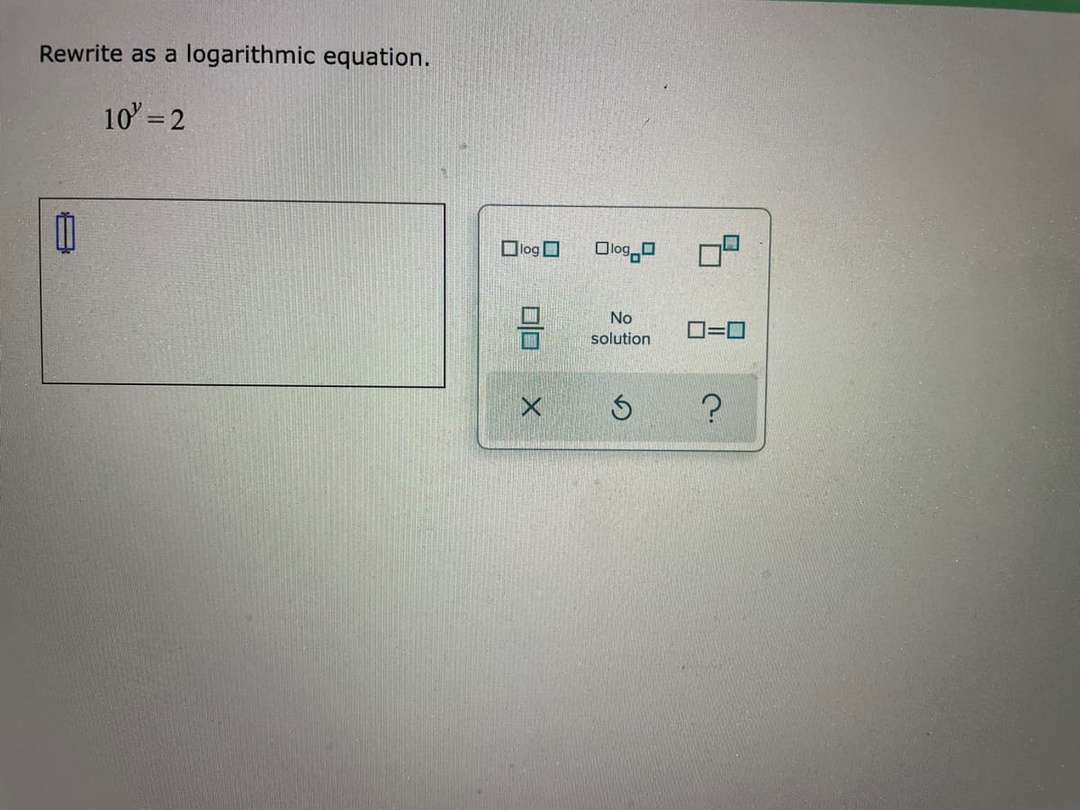 Rewrite as a logarithmic equation.
10 = 2
Dlog O
Olog0
No
D=0
solution
