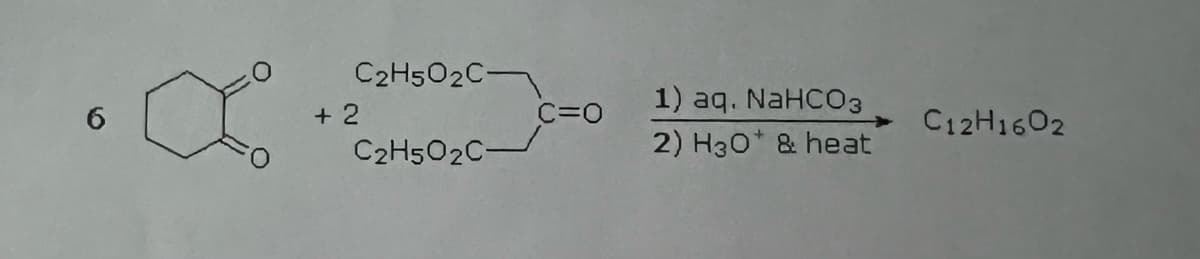 6
C2H5O2C
C2H5O2C-
+2
C=O
1) aq. NaHCO3
2) H3O* & heat
C12H1602