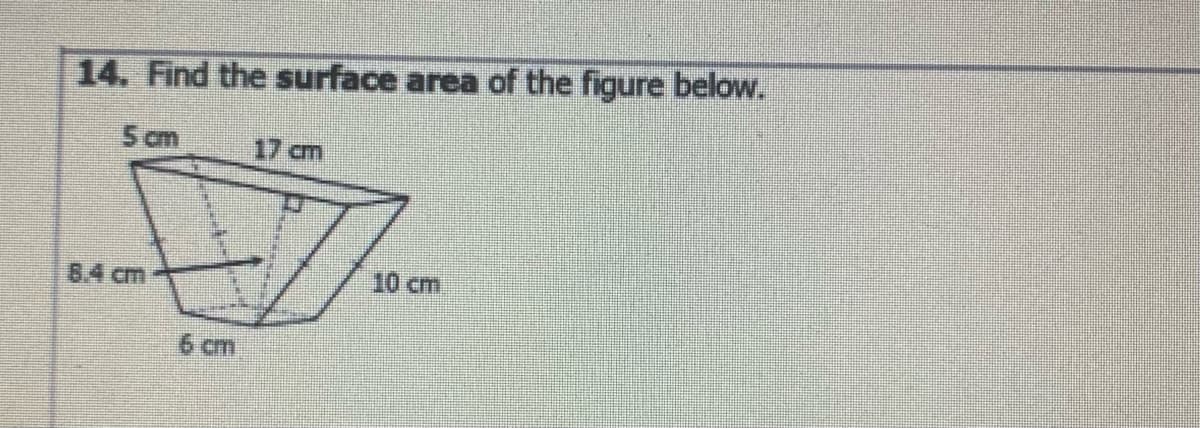 14. Find the surface area of the figure below.
5 cm
17 cm
8.4 cm
10 cm
6 cm
