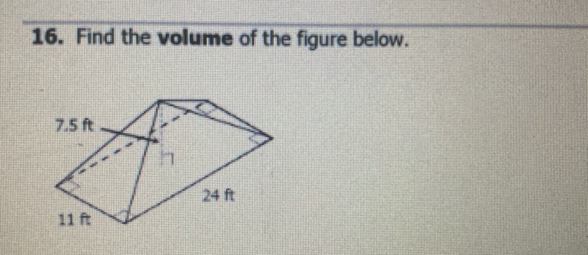 16. Find the volume of the figure below.
75 ft
24 ft
11 ft
