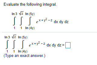 Evaluate the following integral.
In 3 vz In (5y)
| ex+y? -z dx dy dz
1 1 In (4y)
In 3 vz In (5y)
dx dy
dz =
1 1 In (4y)
(Type an exact answer.)
