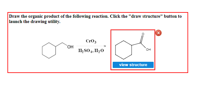 Draw the organic product of the following reaction. Click the "draw structure" button to
launch the drawing utility.
Cro3
HO
II, SO4, II,0
он
view structure
