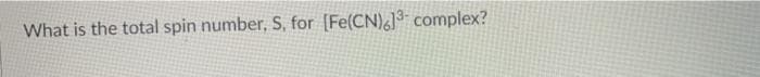What is the total spin number, S, for (Fe(CN)&3 complex?
