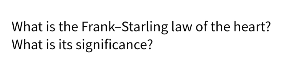 What is the Frank-Starling law of the heart?
What is its significance?
