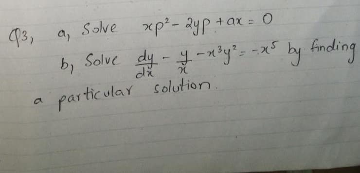 93,
a,
Solve
xp²- 2yp+ax = O
b, Solve dy- y-n3y%--x5
by fnding
particular solution
