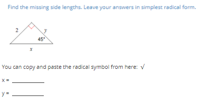 Find the missing side lengths. Leave your answers in simplest radical form.
2
45
You can copy and paste the radical symbol from here: V
X =
y =

