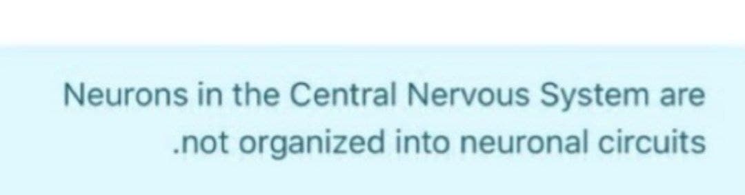 Neurons in the Central Nervous System are
.not organized into neuronal circuits
