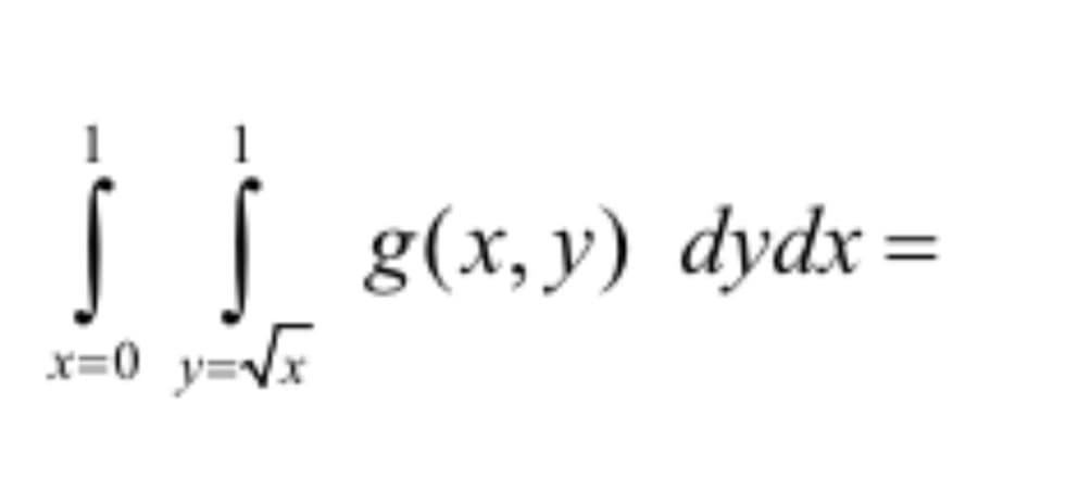 1
1
į j
x=0_y=√x
g(x, y) dydx =