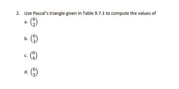 2. Use Pascal's triangle given in Table 9.7.1 to compute the values of
a.
b. 9)
С.
d.
