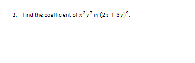 3. Find the coefficient of x*y" in (2x + 3y)°.
