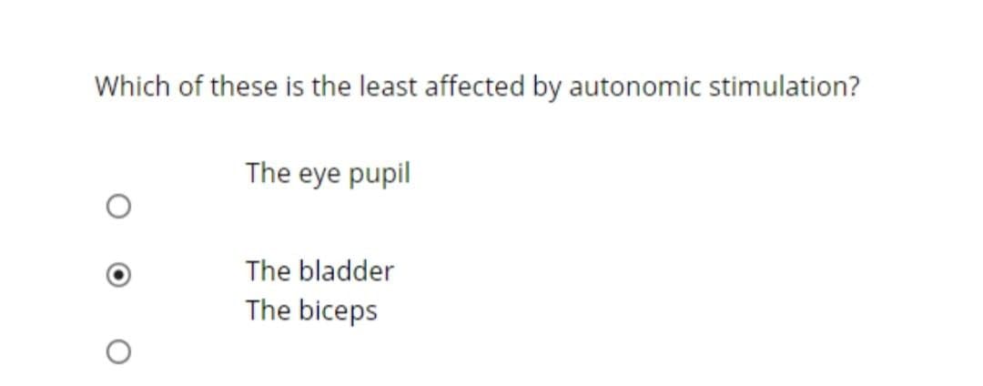Which of these is the least affected by autonomic stimulation?
The eye pupil
The bladder
The biceps

