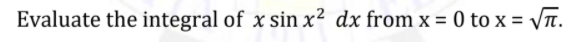 Evaluate the integral of x sin x² dx from x = 0 to x = VT.
