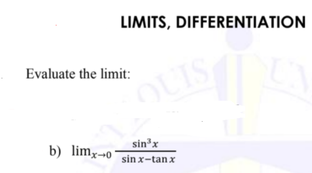 LIMITS, DIFFERENTIATION
Evaluate the limit:
OUL
b) limx→0
sin³x
sin x-tan x
