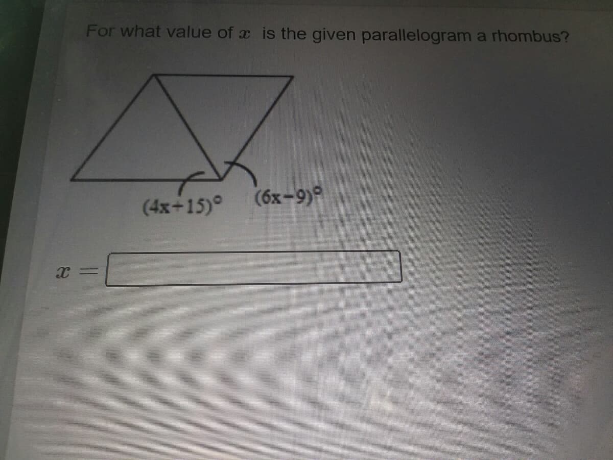 For what value of x is the given parallelogram a rhombus?
(4x-15)°
(6x-9)°
