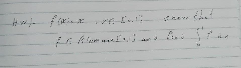 H.w/ f(x)=x
show that
fE Riemann I0I and find
ann Lo,1]
