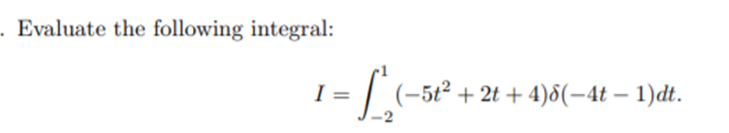 - Evaluate the following integral:
I =
5t² + 2t + 4)8(-4t – 1)dt.
