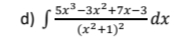 5x³-3x²+7x-3 dx
d) S.
(x²+1)²
