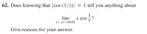 62. Does knowing that |cos (1/y)| < 1 tell you anything about
lim
(x, y)→(0,0)
x cos ?
Give reasons for your answer.
