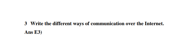 3 Write the different ways of communication over the Internet.
Ans E3)
