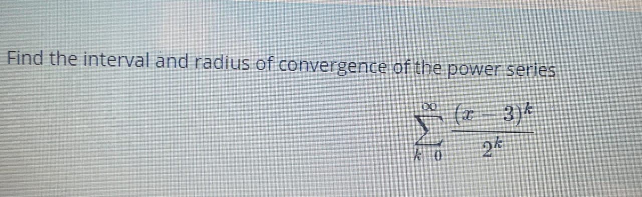 Find the interval and radius of convergence of the power series
(x - 3)k
k 0
2.
