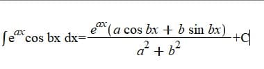 e(a cos bx + b sin bx)
ax
Secos bx dx=-
a + b?
