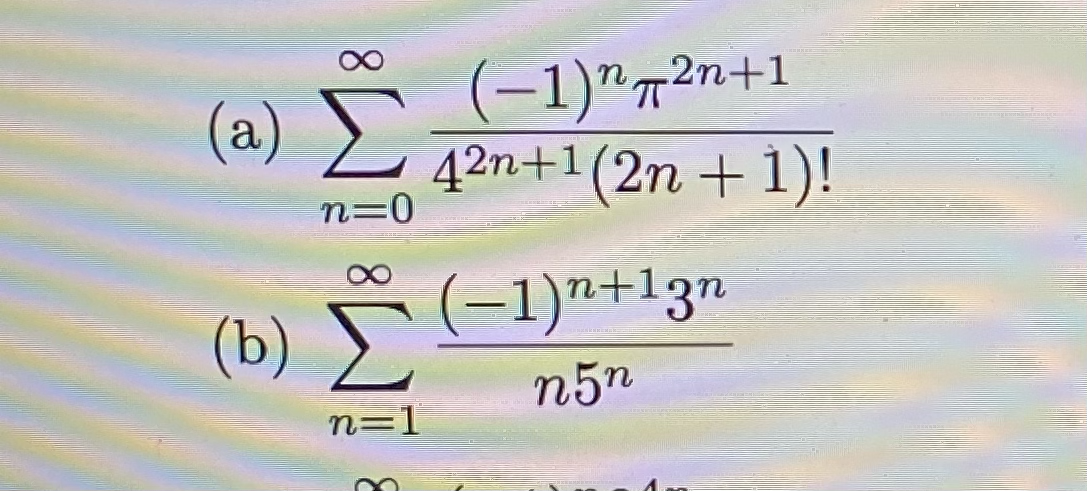 (-1)"т2п+1
T
(a) Σ
42n+1(2n + 1)!
n=0
| -1)"+13n
(b)
n5n
n=1
