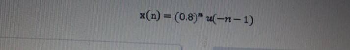 x(n) = (0.8)" u(-n- 1)
%3D
