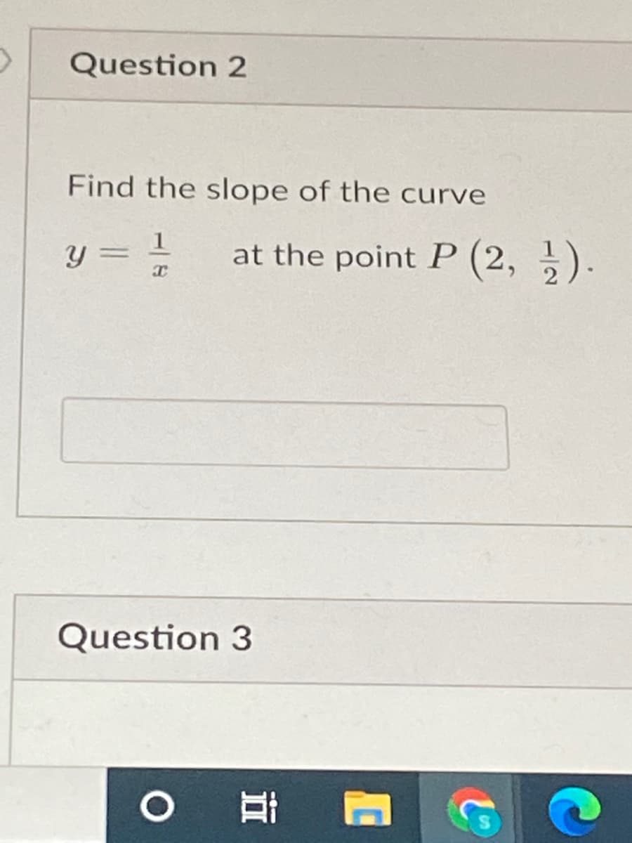 Question 2
Find the slope of the curve
y = =
at the point P (2, ).
Question 3
0 耳 1

