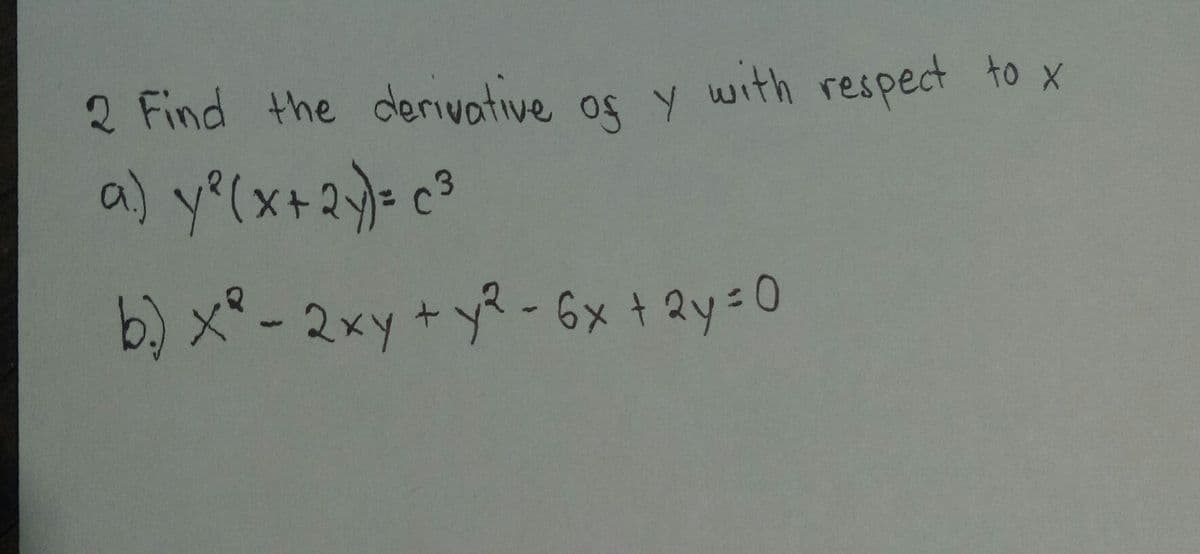 2 Find the derivative
os y with respect to x
a) y°(x+2)= c3
b) x° -2xy+yR-6x + 2y=0
