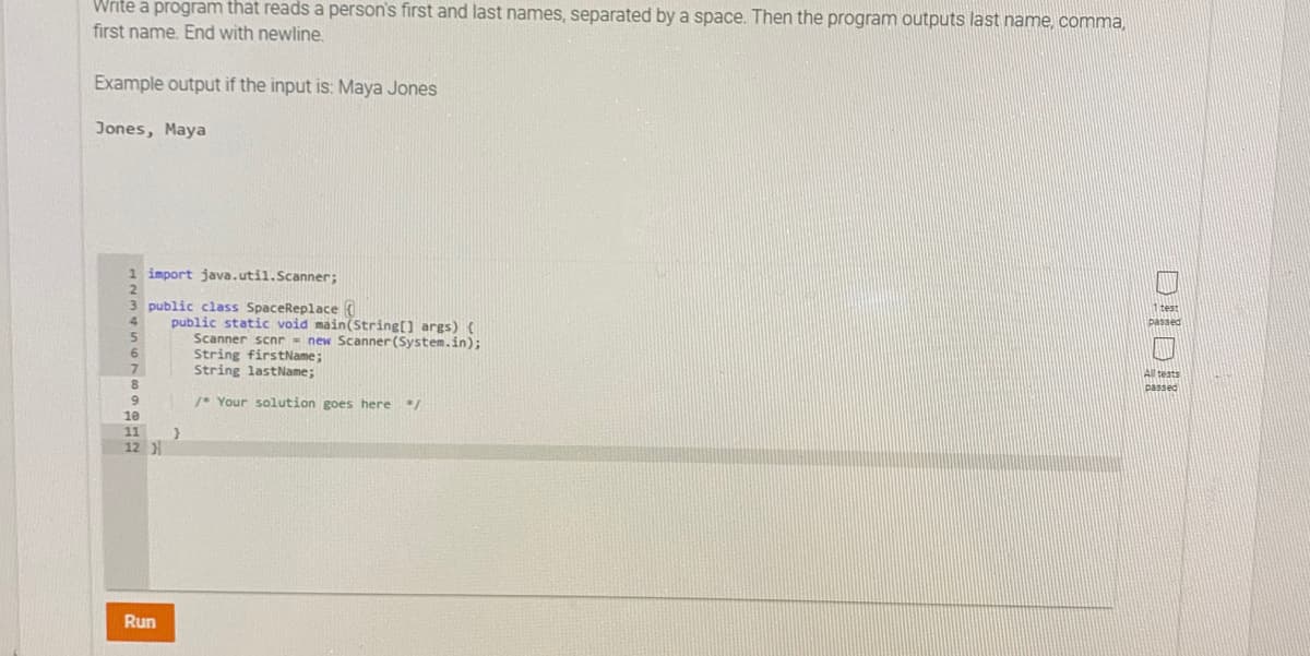 Write a program that reads a person's first and last names, separated by a space. Then the program outputs last name, comma,
first name. End with newline.

