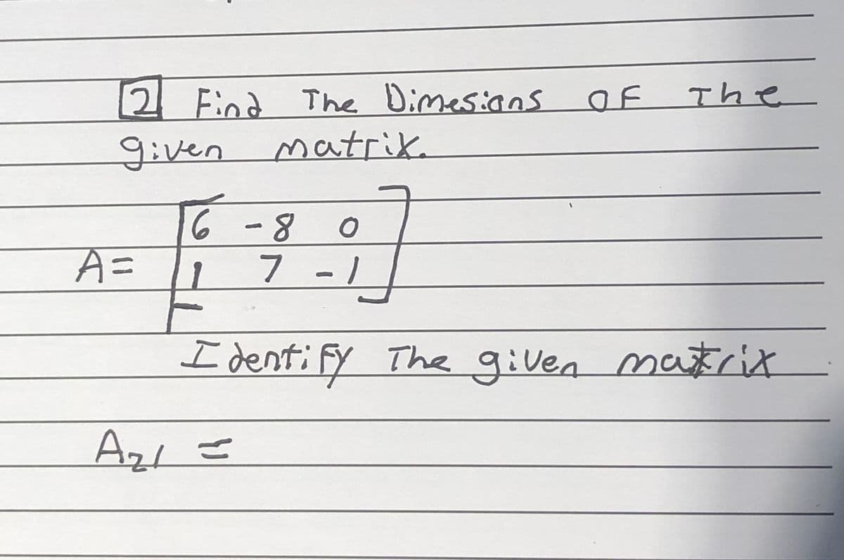 2 Find The Dimesians Of The
given
matrik
6-8
7 -1
A=
1
7
I denti fy The given matrit
Azl=
