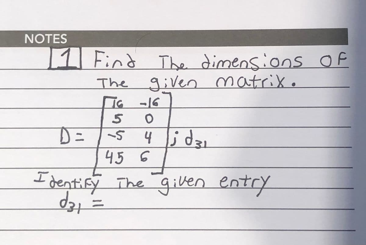 NOTES
11 Find The dimensions Of
given matriko
The
IG -16
4 ; dzi
45 6
D=
I dentify The given entry
%3D
