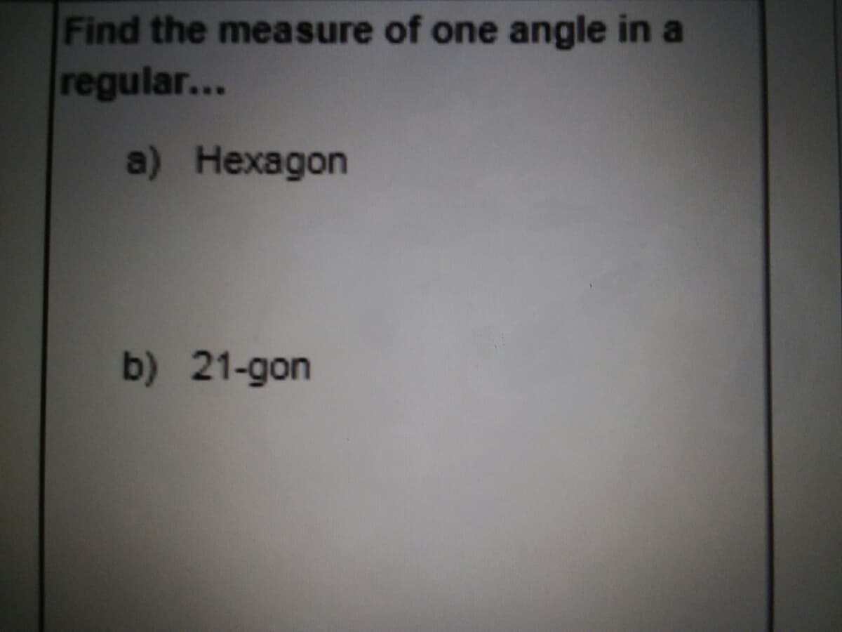 Find the measure of one angle in a
regular...
a) Нехадon
b) 21-gon
