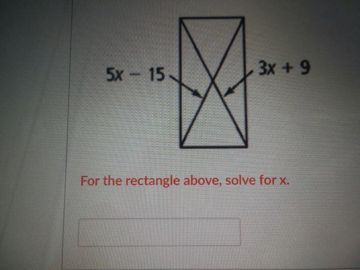 5x 15
Зх + 9
For the rectangle above, solve for x.
