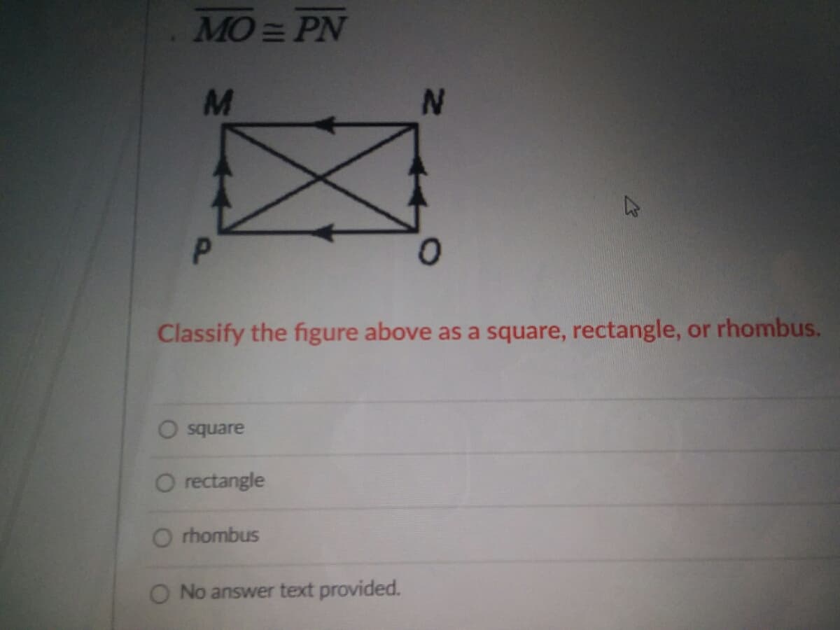 MO = PN
M.
P.
Classify the figure above as a square, rectangle, or rhombus.
O square
O rectangle
O rhombus
O No answer text provided.
