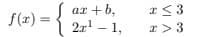 f(x) =
ar +b,
I<3
2.r – 1,
x > 3
