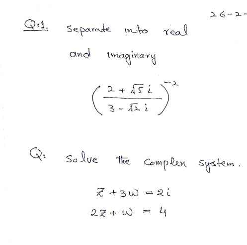 2る-2-
Q:1.
Separate nto
real
and imaginary
2 + 5 ¿
3 - i
Solve
the Complen system.
Z +3W = 2 i
27 + W
4
