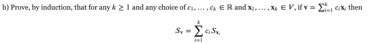 b) Prove, by induction, that for any k > 1 and any choice of C1, ... , Ck E R and x1,
,Xx E V, if v = E CiX; then
k
Sy = E c; Sx,
i=1

