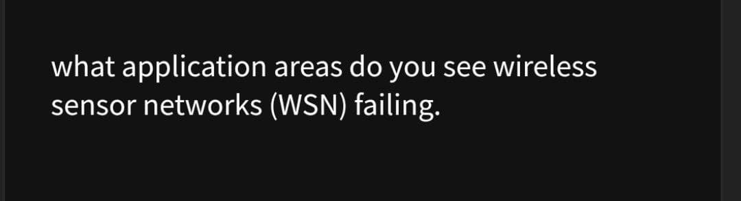 what application areas do you see wireless
sensor networks (WSN) failing.
